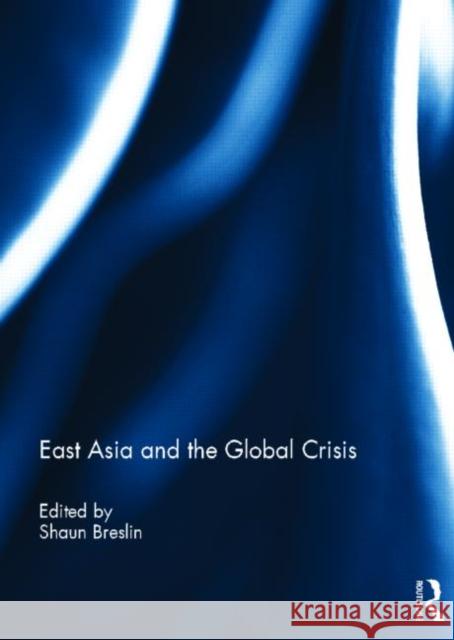 East Asia and the Global Crisis Shaun Breslin 9780415508063 Routledge