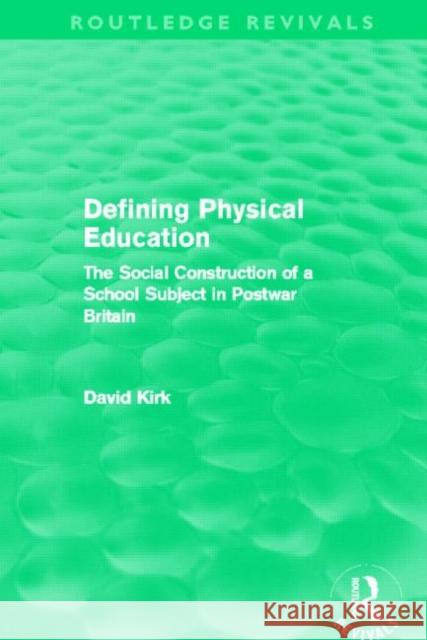 Defining Physical Education (Routledge Revivals): The Social Construction of a School Subject in Postwar Britain Kirk, David 9780415508094 Routledge