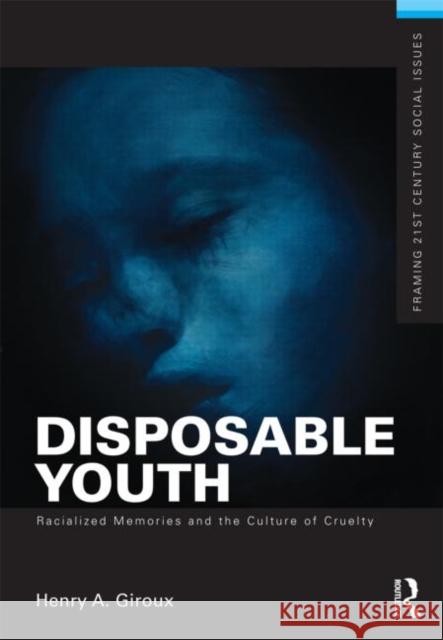 Disposable Youth: Racialized Memories, and the Culture of Cruelty Henry A Giroux 9780415508131