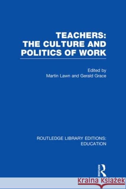 Teachers: The Culture and Politics of Work Martin Lawn Gerald Grace 9780415508414 Routledge
