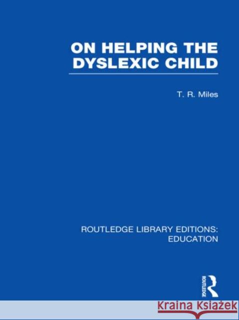 On Helping the Dyslexic Child T. R. Miles 9780415508452 Routledge