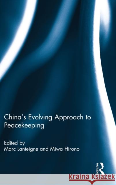 China's Evolving Approach to Peacekeeping Marc Lanteigne Miwa Hirono 9780415508520 Routledge