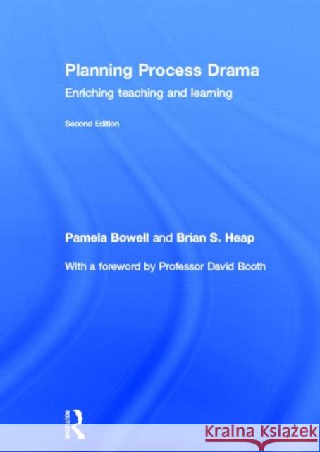 Planning Process Drama: Enriching Teaching and Learning Bowell, Pamela 9780415508629 Routledge