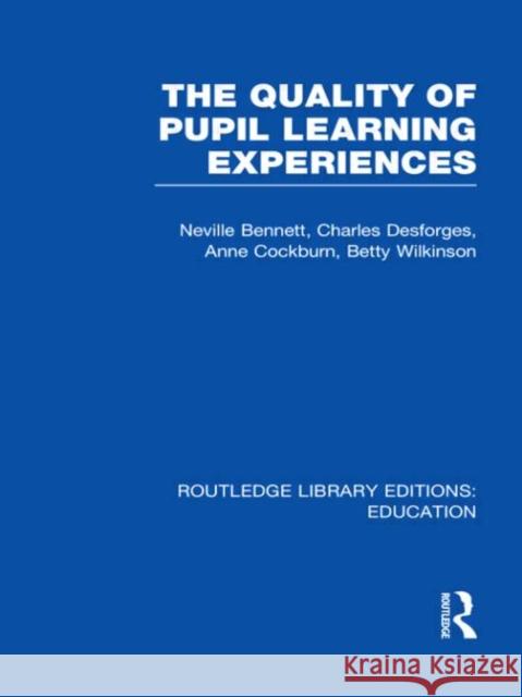 Quality of Pupil Learning Experiences Neville Bennett Charles Desforges Anne Cockburn 9780415508735 Routledge