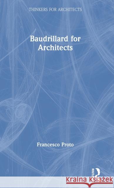 Baudrillard for Architects Francesco Proto 9780415508858 Routledge