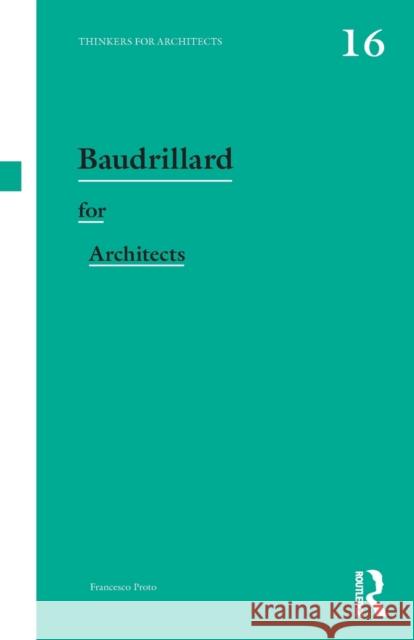 Baudrillard for Architects Francesco Proto 9780415508865 Routledge