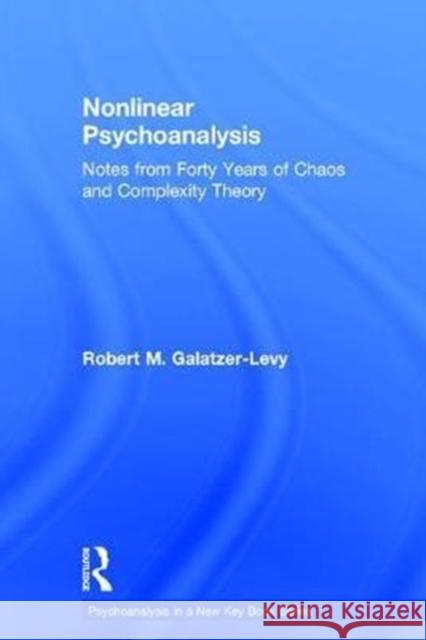 Nonlinear Psychoanalysis: Notes from Forty Years of Chaos and Complexity Theory Robert M. Galatzer-Levy 9780415508988 Routledge