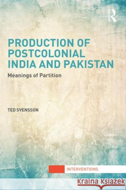 Production of Postcolonial India and Pakistan: Meanings of Partition Svensson, Ted 9780415509077