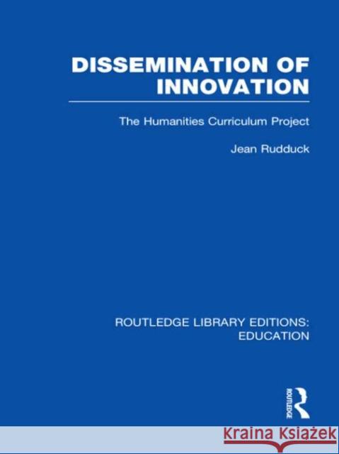 Dissemination of Innovation : The Humanities Curriculum Project Jean Rudduck 9780415509145