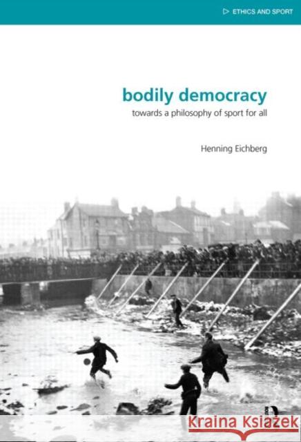 Bodily Democracy : Towards a Philosophy of Sport for All Henning Eichberg 9780415509435