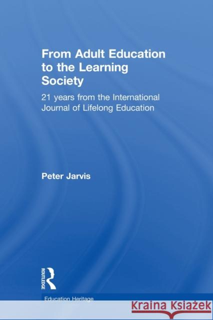 From Adult Education to the Learning Society: 21 Years of the International Journal of Lifelong Education Jarvis, Peter 9780415509459 Routledge