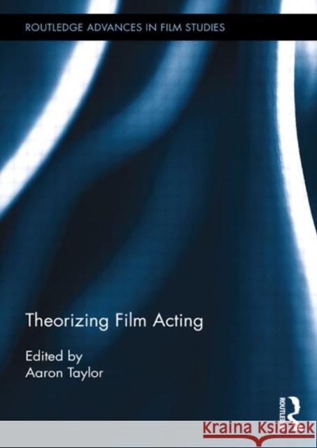 Theorizing Film Acting Aaron Taylor 9780415509510 Routledge