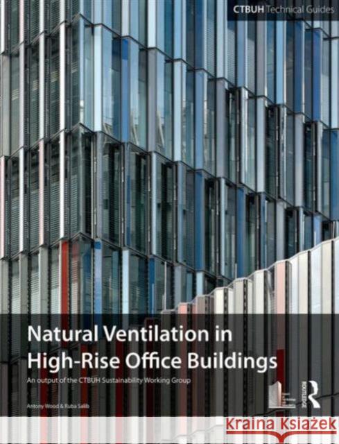 Guide to Natural Ventilation in High Rise Office Buildings: An Output of the Ctbuh Sustainability Working Group Wood, Antony 9780415509589