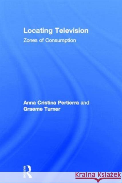 Locating Television: Zones of Consumption Pertierra, Anna Cristina 9780415509787 Routledge