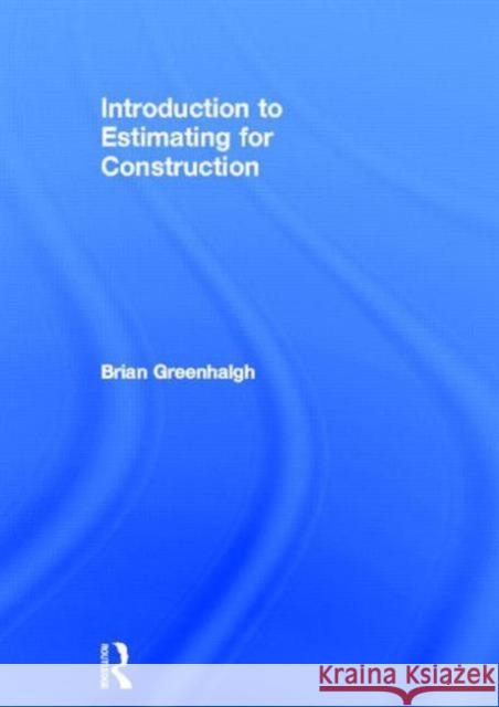 Introduction to Estimating for Construction Brian Greenhalgh 9780415509862 Routledge