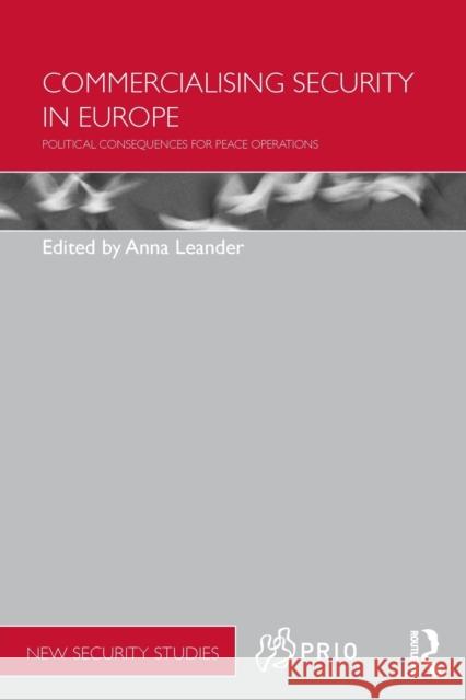 Commercialising Security in Europe: Political Consequences for Peace Operations Leander, Anna 9780415509893