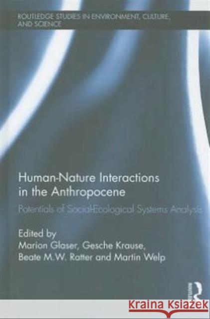 Human-Nature Interactions in the Anthropocene : Potentials of Social-Ecological Systems Analysis Marion Glaser Gesche Krause Beate M. W. Ratter 9780415510004