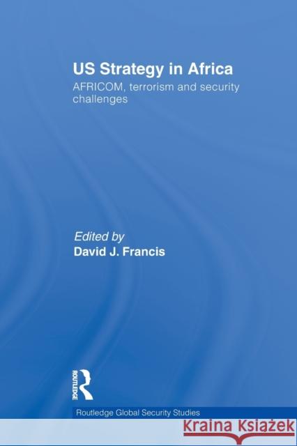 Us Strategy in Africa: Africom, Terrorism and Security Challenges Francis, David J. 9780415510011