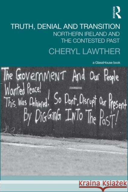 Truth, Denial and Transition: Northern Ireland and the Contested Past Lawther, Cheryl 9780415510141 Routledge
