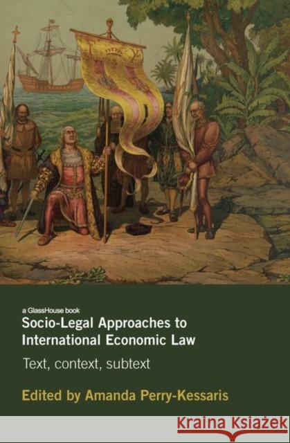 Socio-Legal Approaches to International Economic Law: Text, Context, Subtext Perry-Kessaris, Amanda 9780415510165