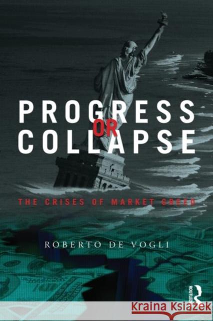 Progress or Collapse: The Crises of Market Greed de Vogli, Roberto 9780415510189 Routledge