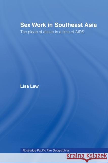 Sex Work in Southeast Asia: The Place of Desire in a Time of AIDS Law, Lisa 9780415510691 Routledge
