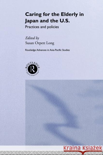 Caring for the Elderly in Japan and the Us: Practices and Policies Long, Susan Orpett 9780415510721 Routledge