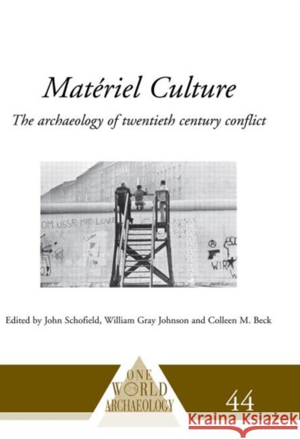 Matériel Culture: The Archaeology of Twentieth-Century Conflict Beck, Colleen M. 9780415510769