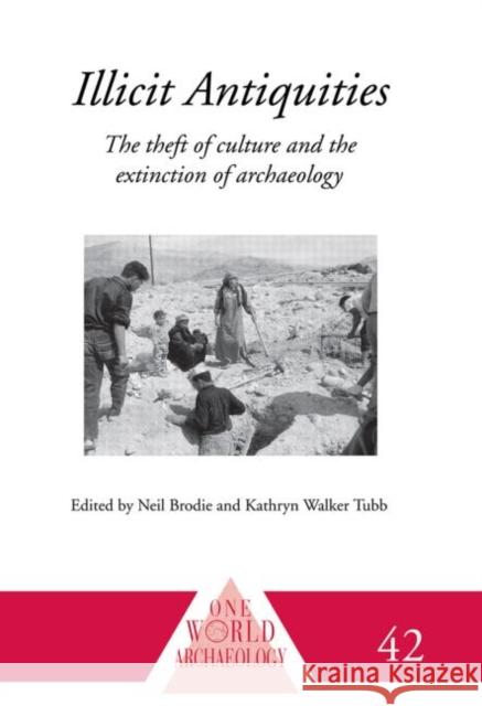 Illicit Antiquities: The Theft of Culture and the Extinction of Archaeology Brodie, Neil 9780415510776