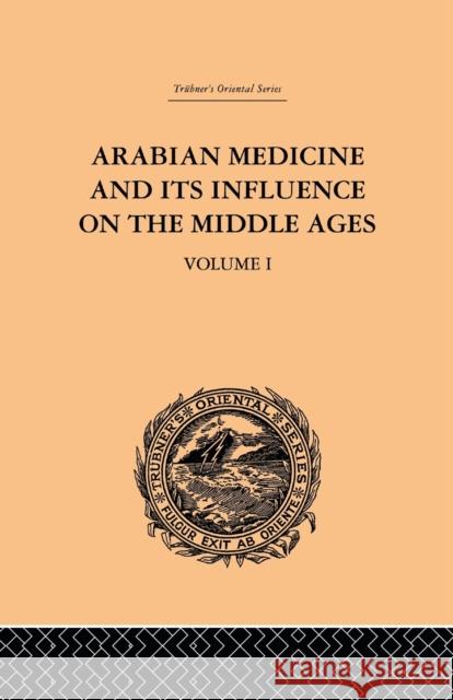 Arabian Medicine and Its Influence on the Middle Ages: Volume I Campbell, Donald 9780415510837