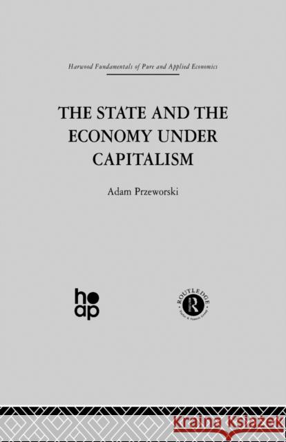 The State and the Economy Under Capitalism A. Przeworski 9780415510981 Taylor & Francis Group