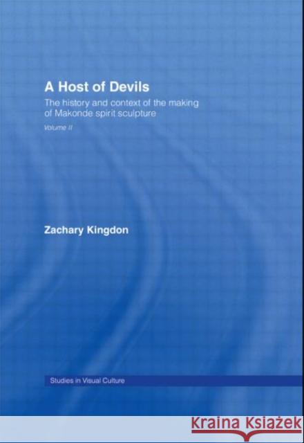 A Host of Devils: The History and Context of the Making of Makonde Spirit Sculpture Kingdon, Zachary 9780415511018 Routledge