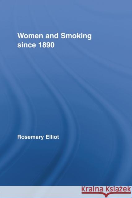 Women and Smoking Since 1890 Elliot, Rosemary 9780415511377 Routledge