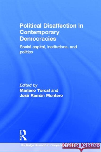 Political Disaffection in Contemporary Democracies: Social Capital, Institutions and Politics Torcal, Mariano 9780415511384 Routledge