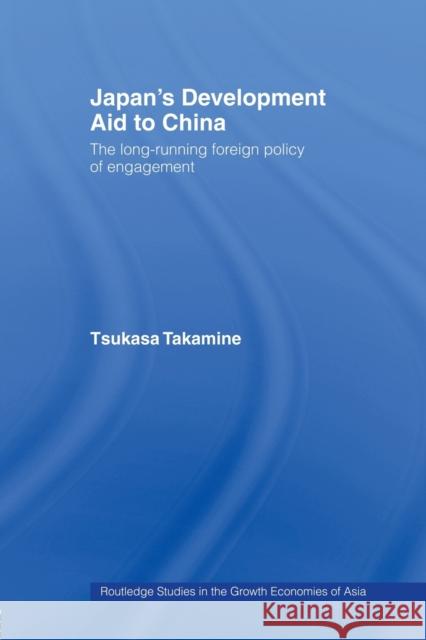 Japan's Development Aid to China: The Long-Running Foreign Policy of Engagement Takamine, Tsukasa 9780415511469