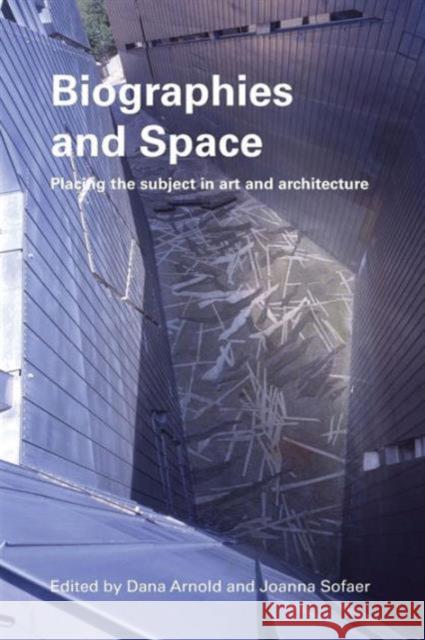 Biographies & Space: Placing the Subject in Art and Architecture Dana Arnold Joanna Sofae 9780415511551 Routledge