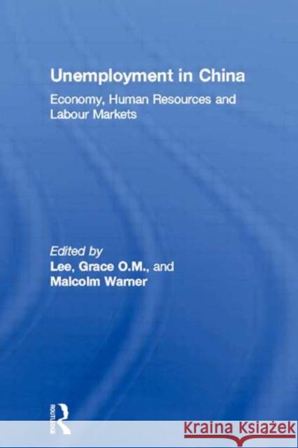 Unemployment in China: Economy, Human Resources and Labour Markets Lee, Grace O. M. 9780415511599 Routledge