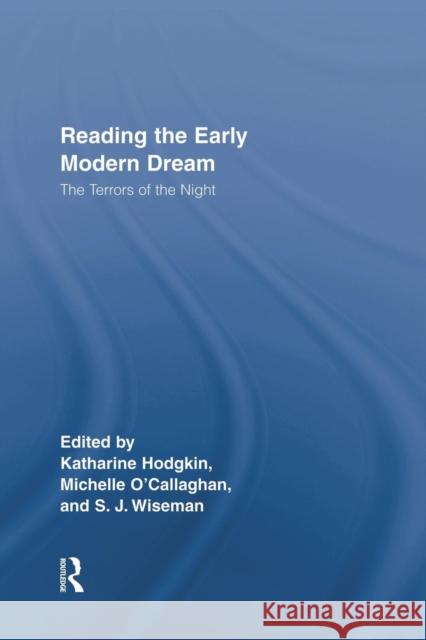 Reading the Early Modern Dream: The Terrors of the Night Sue Wiseman Katharine Hodgkin Michelle O'Callaghan 9780415512428 Routledge