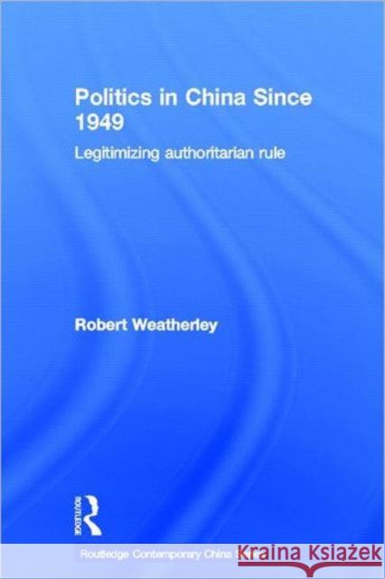 Politics in China Since 1949: Legitimizing Authoritarian Rule Weatherley, Robert 9780415512459 Routledge