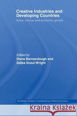 Creative Industries and Developing Countries: Voice, Choice and Economic Growth Barrowclough 9780415512466