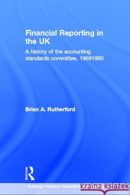 Financial Reporting in the UK: A History of the Accounting Standards Committee, 1969-1990 Rutherford, B. a. 9780415512503 Routledge
