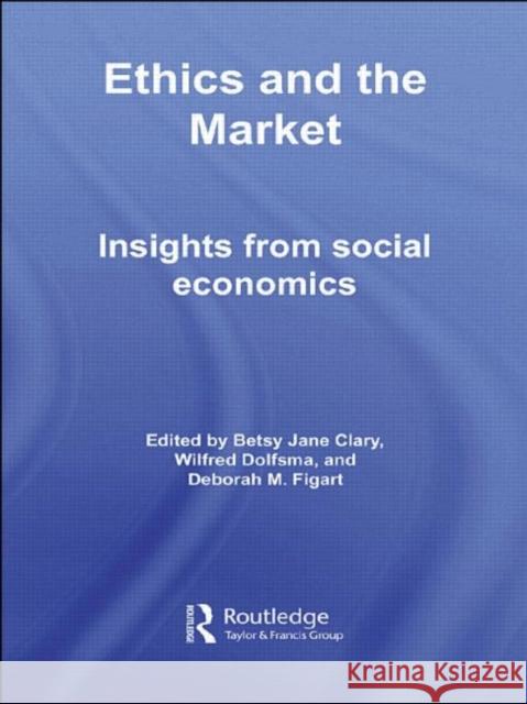 Ethics and the Market: Insights from Social Economics Clary, Betsy Jane 9780415512510 Routledge