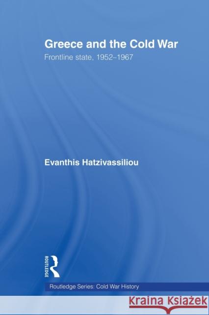 Greece and the Cold War: Front Line State, 1952-1967 Hatzivassiliou, Evanthis 9780415512527 Routledge