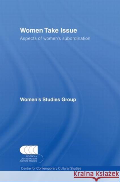 Women Take Issue: Aspects of Women's Subordination Cccs 9780415512589