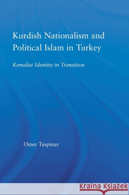 Kurdish Nationalism and Political Islam in Turkey: Kemalist Identity in Transition Taspinar, Omer 9780415512848