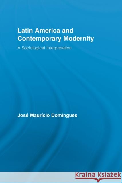 Latin America and Contemporary Modernity: A Sociological Interpretation Domingues, José Maurício 9780415512923