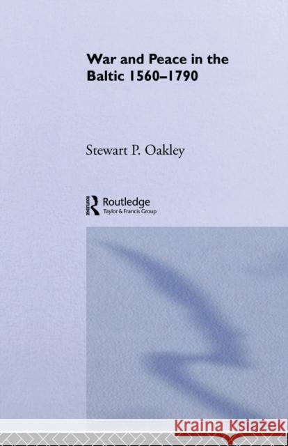 War and Peace in the Baltic, 1560-1790 Stewart P. Oakley   9780415513173 Routledge