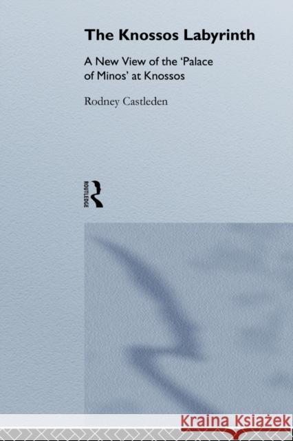 The Knossos Labyrinth: A New View of the `Palace of Minos' at Knossos Castleden, Rodney 9780415513203 Routledge