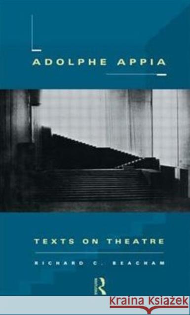 Adolphe Appia: Texts on Theatre Beacham, Richard C. 9780415513319 Routledge