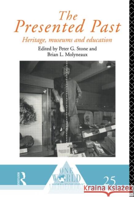 The Presented Past: Heritage, Museums and Education Stone, P. G. 9780415513425 One World Archaeology